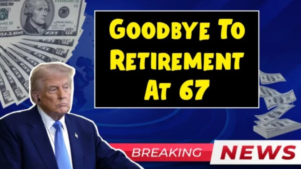 Goodbye to Retirement at 67 – the New Age for Collecting Social Security Changes Everything in the United States